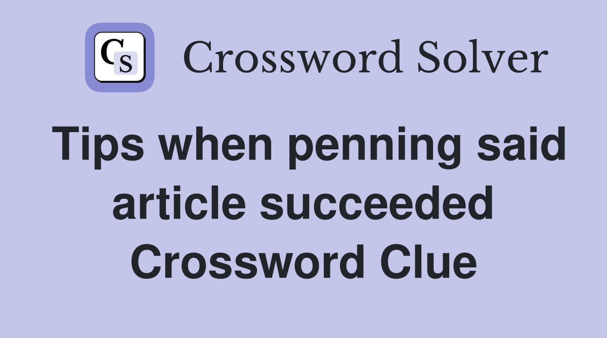 Tips when penning said article succeeded crossword clue answers